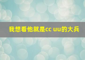 我想看他就是cc uu的大兵